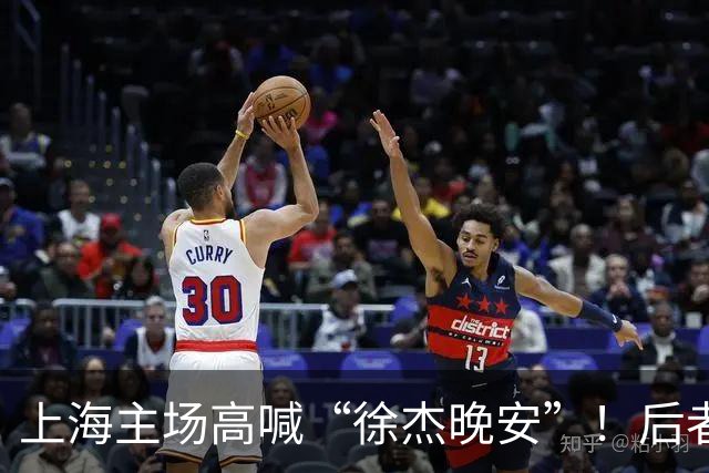 上海主场高喊“徐杰晚安”！后者25年淘汰上海时比晚安提前庆祝