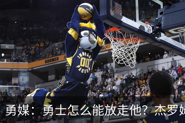 勇媒：勇士怎么能放走他？杰罗姆场均34.7分领跑联盟