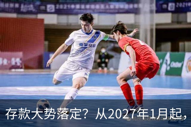 存款大势落定？从2027年1月起，银行存款利率，也许面临3大变化