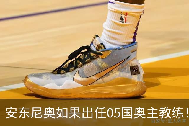 安东尼奥如果出任05国奥主教练！他点燃第一把火，值得期待