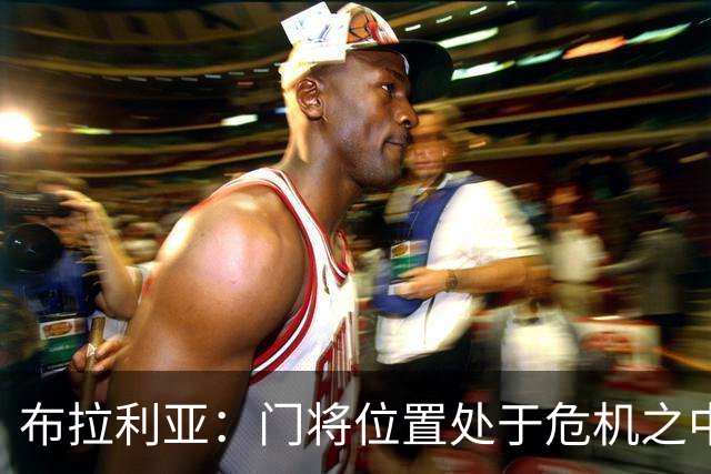 布拉利亚：门将位置处于危机之中；米兰找回了缺失的身份认同