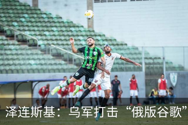 泽连斯基：乌军打击“俄版谷歌”数据中心后，网上机器人少了