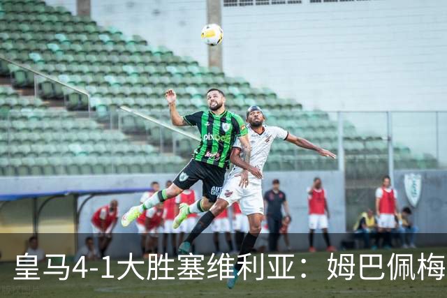 皇马4-1大胜塞维利亚：姆巴佩梅开二度创纪录