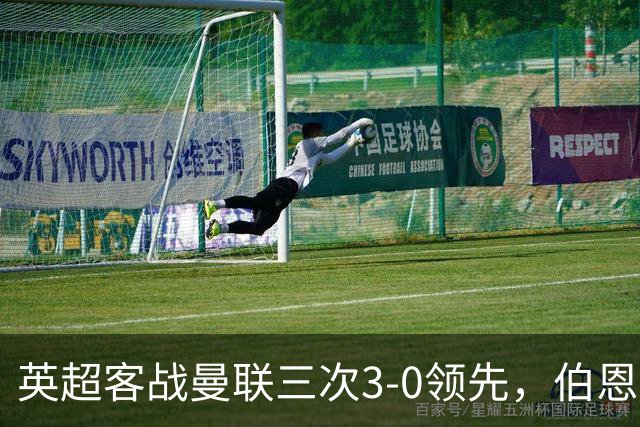 英超客战曼联三次3-0领先，伯恩茅斯追平利物浦和曼城