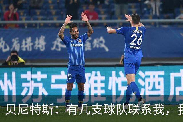 贝尼特斯：有几支球队联系我，我们正在等一家俱乐部的计划