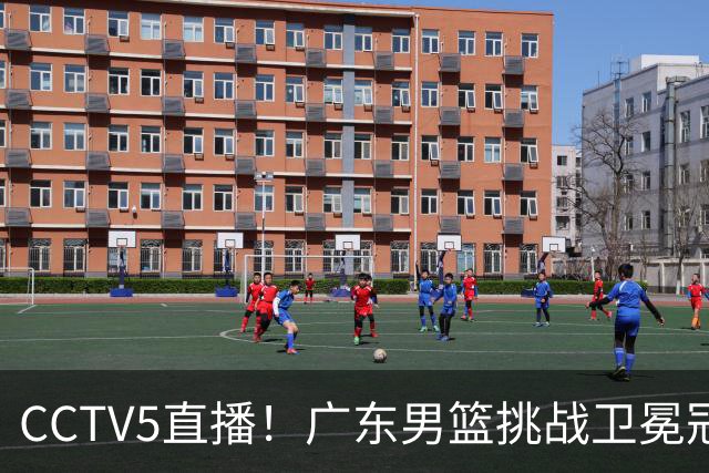 CCTV5直播！广东男篮挑战卫冕冠军，内线劣势明显，弗格战旧主，或凶多吉少！